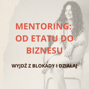 Mentoring: od etatu do biznesu – wyjdź z blokady i działaj